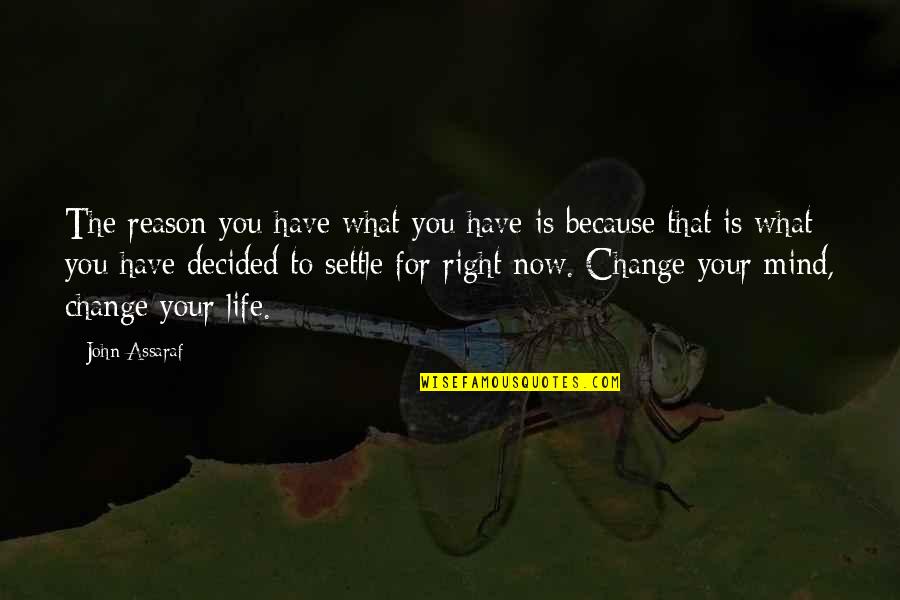 Change Your Life Now Quotes By John Assaraf: The reason you have what you have is