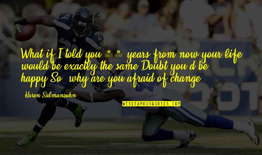 Change Your Life Now Quotes By Karen Salmansohn: What if I told you 10 years from Change Your Life Now Quotes By Karen Salmansohn: What if I told you 10 years from