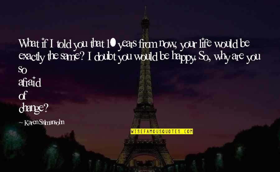 Change Your Life Now Quotes By Karen Salmansohn: What if I told you that 10 years Change Your Life Now Quotes By Karen Salmansohn: What if I told you that 10 years