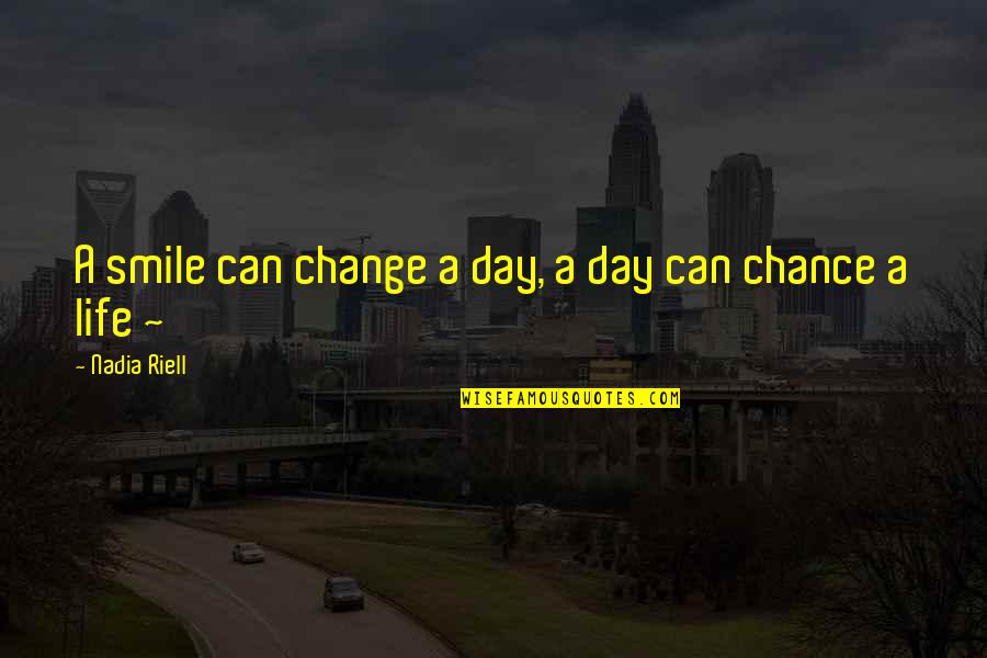 Change Your Life Now Quotes By Nadia Riell: A smile can change a day, a day Change Your Life Now Quotes By Nadia Riell: A smile can change a day, a day