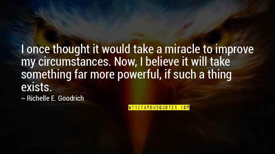 Change Your Life Now Quotes By Richelle E. Goodrich: I once thought it would take a miracle Change Your Life Now Quotes By Richelle E. Goodrich: I once thought it would take a miracle