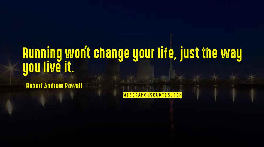 Change Your Life Now Quotes By Robert Andrew Powell: Running won't change your life, just the way Change Your Life Now Quotes By Robert Andrew Powell: Running won't change your life, just the way