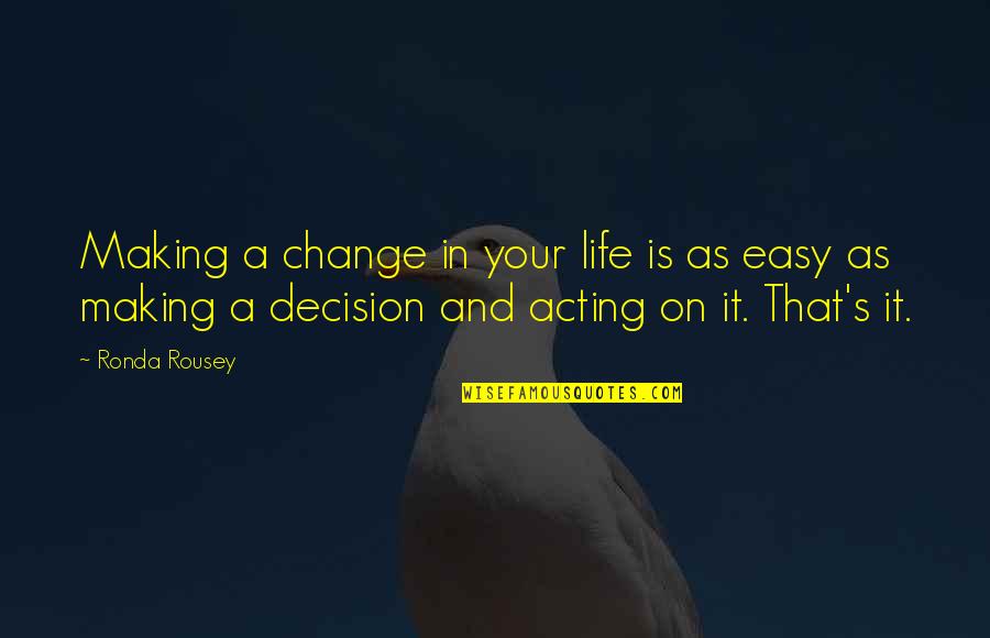 Change Your Life Now Quotes By Ronda Rousey: Making a change in your life is as Change Your Life Now Quotes By Ronda Rousey: Making a change in your life is as