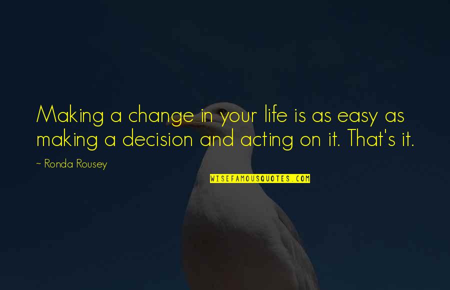 Change Your Life Now Quotes By Ronda Rousey: Making a change in your life is as