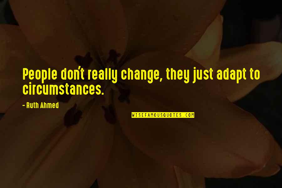 Change Your Life Now Quotes By Ruth Ahmed: People don't really change, they just adapt to