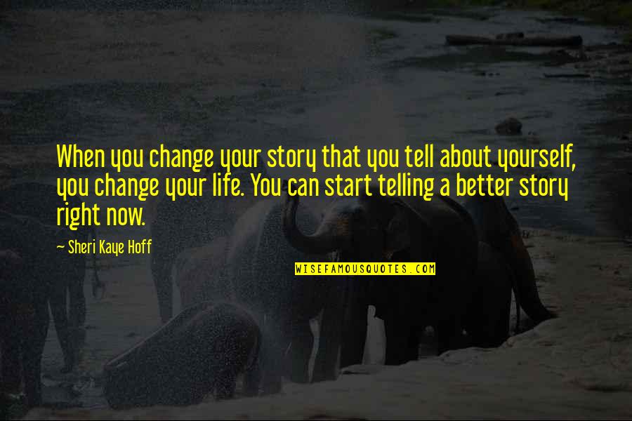 Change Your Life Now Quotes By Sheri Kaye Hoff: When you change your story that you tell