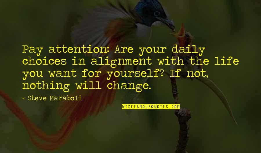 Change Your Life Now Quotes By Steve Maraboli: Pay attention: Are your daily choices in alignment Change Your Life Now Quotes By Steve Maraboli: Pay attention: Are your daily choices in alignment