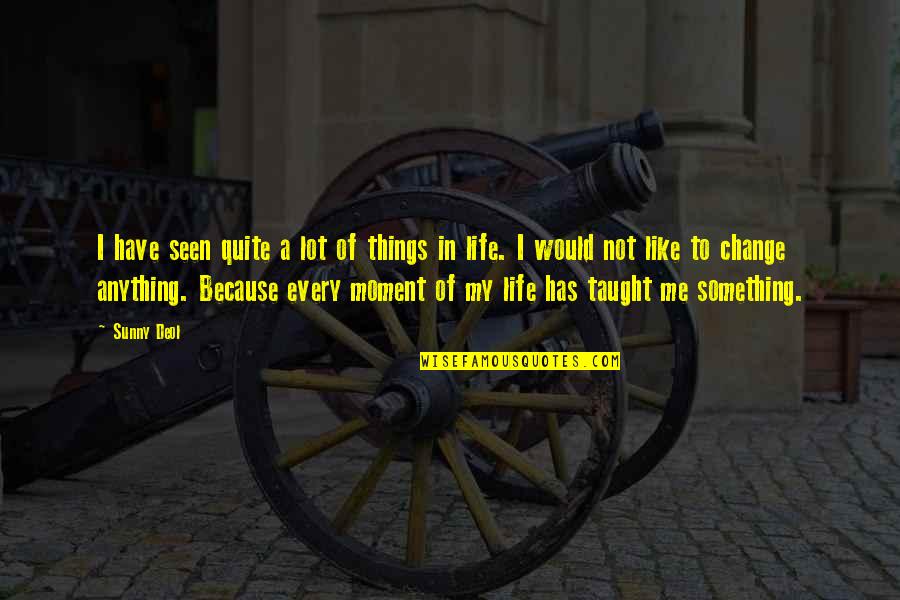 Change Your Life Now Quotes By Sunny Deol: I have seen quite a lot of things Change Your Life Now Quotes By Sunny Deol: I have seen quite a lot of things