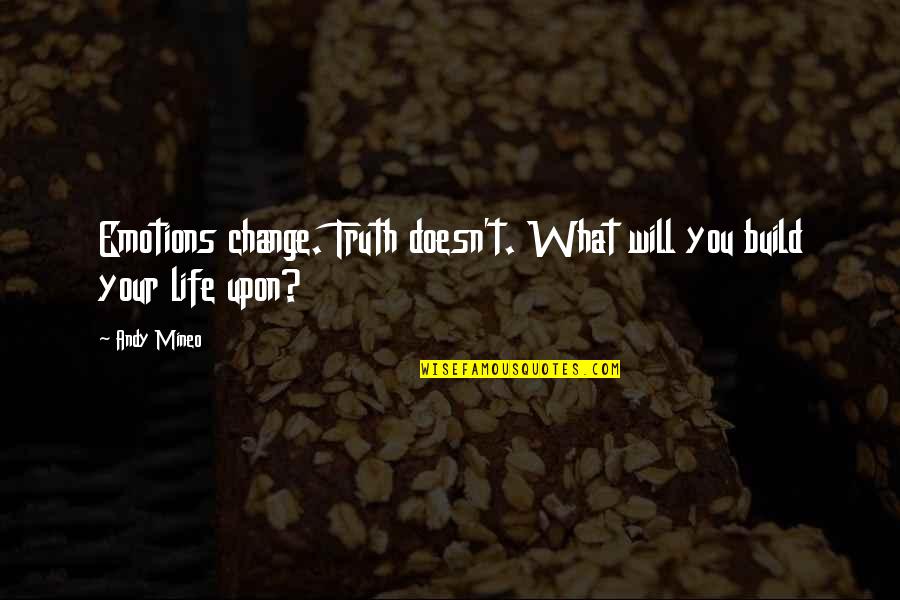Change Your Life Quotes By Andy Mineo: Emotions change. Truth doesn't. What will you build