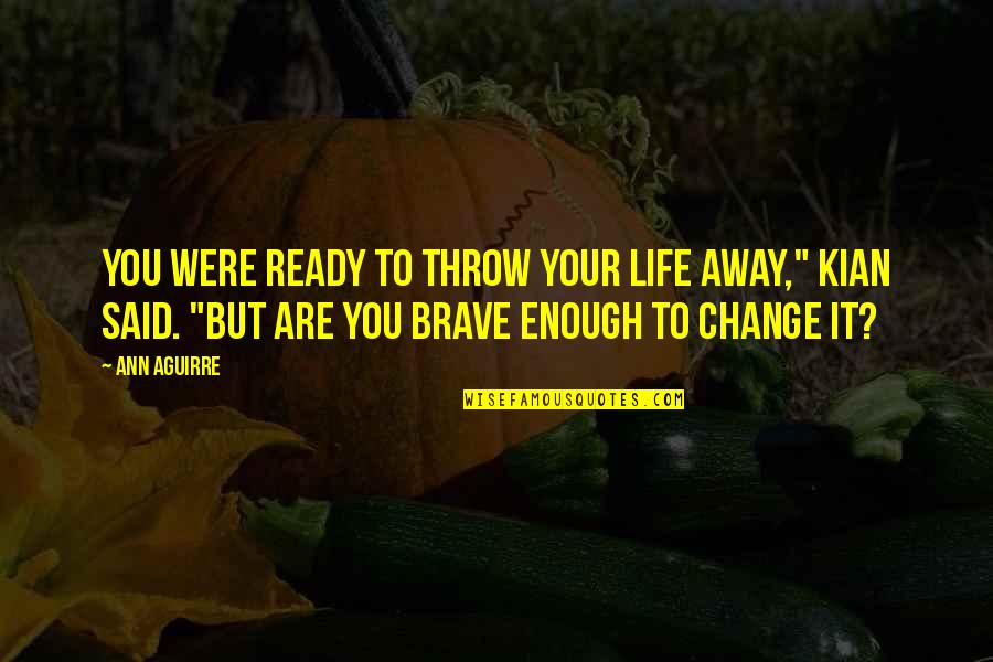 Change Your Life Quotes By Ann Aguirre: You were ready to throw your life away,"
