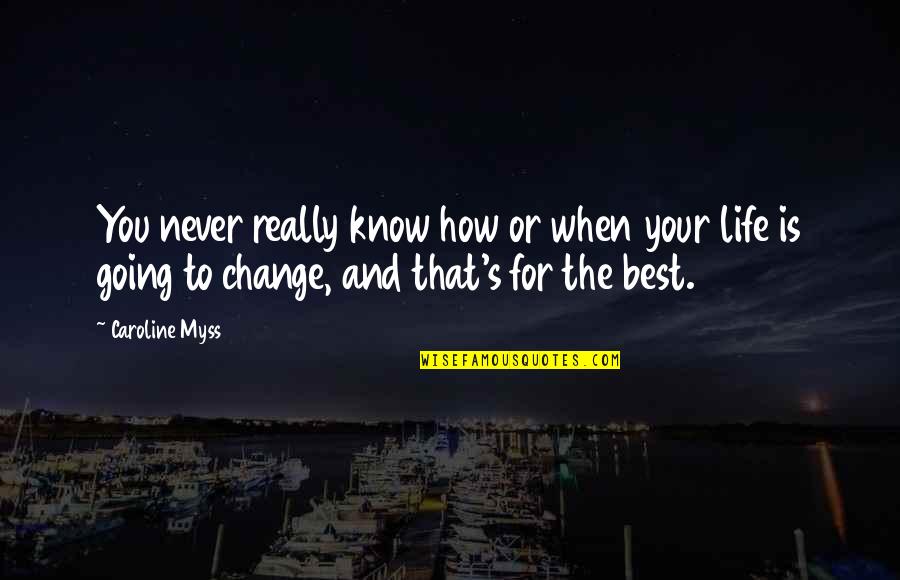 Change Your Life Quotes By Caroline Myss: You never really know how or when your