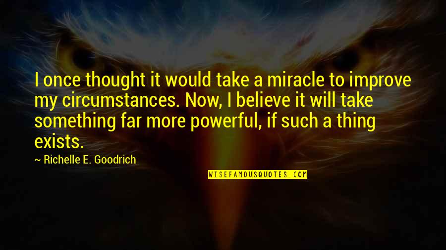 Change Your Life Quotes By Richelle E. Goodrich: I once thought it would take a miracle