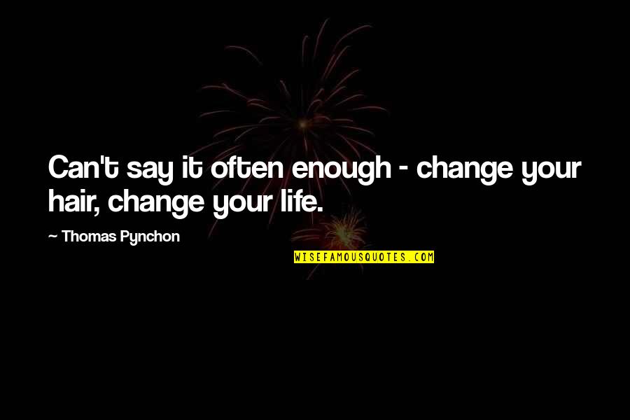 Change Your Life Quotes By Thomas Pynchon: Can't say it often enough - change your Change Your Life Quotes By Thomas Pynchon: Can't say it often enough - change your