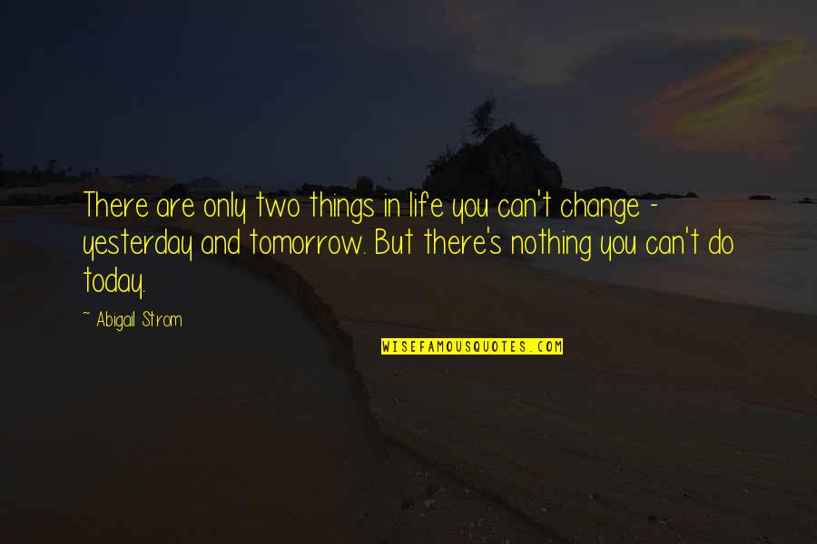 Change Your Life Today Quotes By Abigail Strom: There are only two things in life you