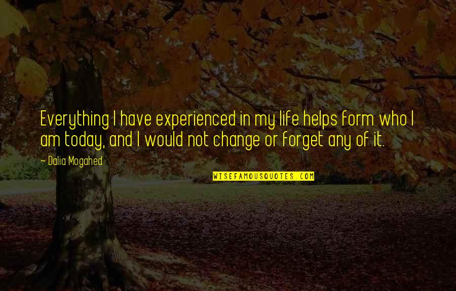 Change Your Life Today Quotes By Dalia Mogahed: Everything I have experienced in my life helps