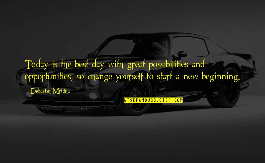 Change Your Life Today Quotes By Debasish Mridha: Today is the best day with great possibilities