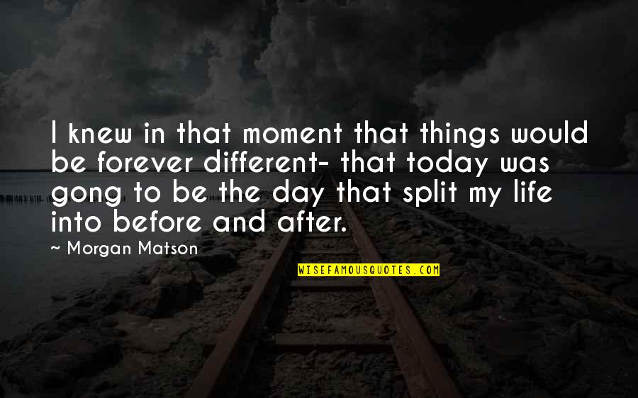 Change Your Life Today Quotes By Morgan Matson: I knew in that moment that things would