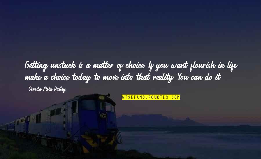 Change Your Life Today Quotes By Sereda Aleta Dailey: Getting unstuck is a matter of choice. If