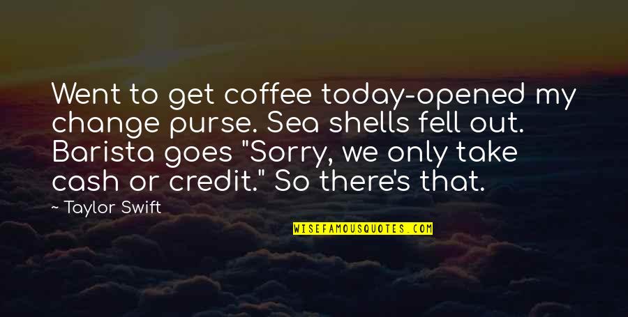 Change Your Life Today Quotes By Taylor Swift: Went to get coffee today-opened my change purse.