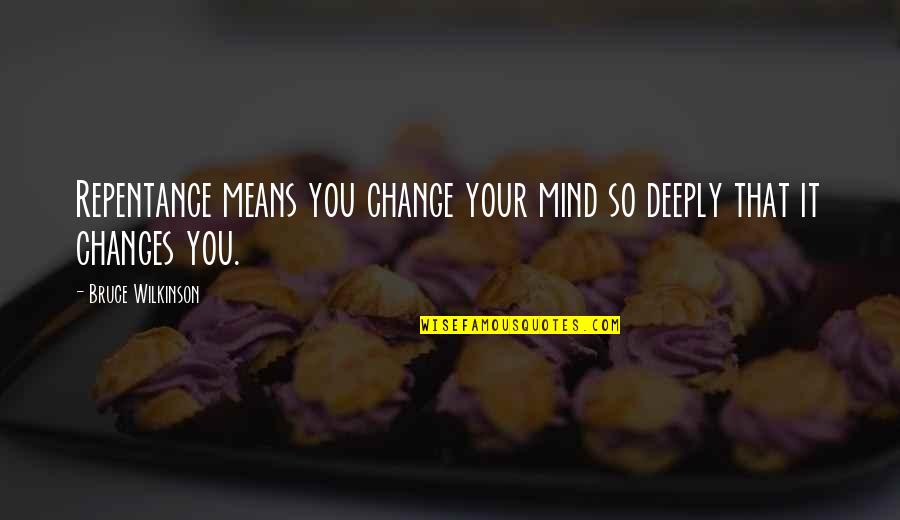 Change Your Mind Quotes By Bruce Wilkinson: Repentance means you change your mind so deeply