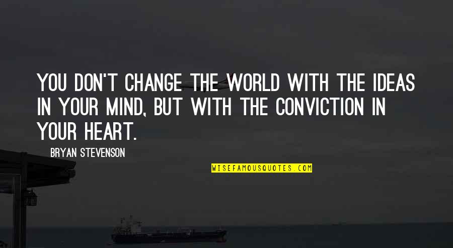 Change Your Mind Quotes By Bryan Stevenson: You don't change the world with the ideas