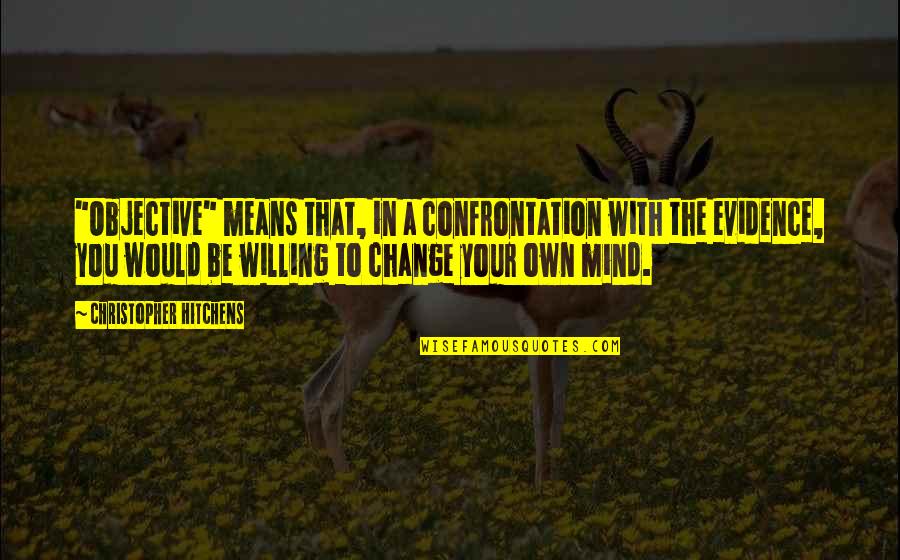 Change Your Mind Quotes By Christopher Hitchens: "Objective" means that, in a confrontation with the
