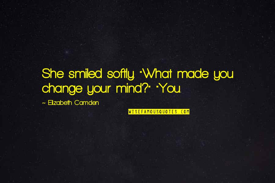 Change Your Mind Quotes By Elizabeth Camden: She smiled softly. "What made you change your