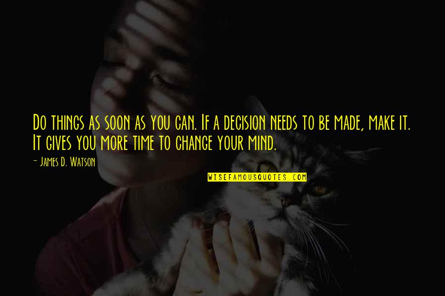 Change Your Mind Quotes By James D. Watson: Do things as soon as you can. If