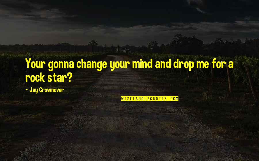 Change Your Mind Quotes By Jay Crownover: Your gonna change your mind and drop me