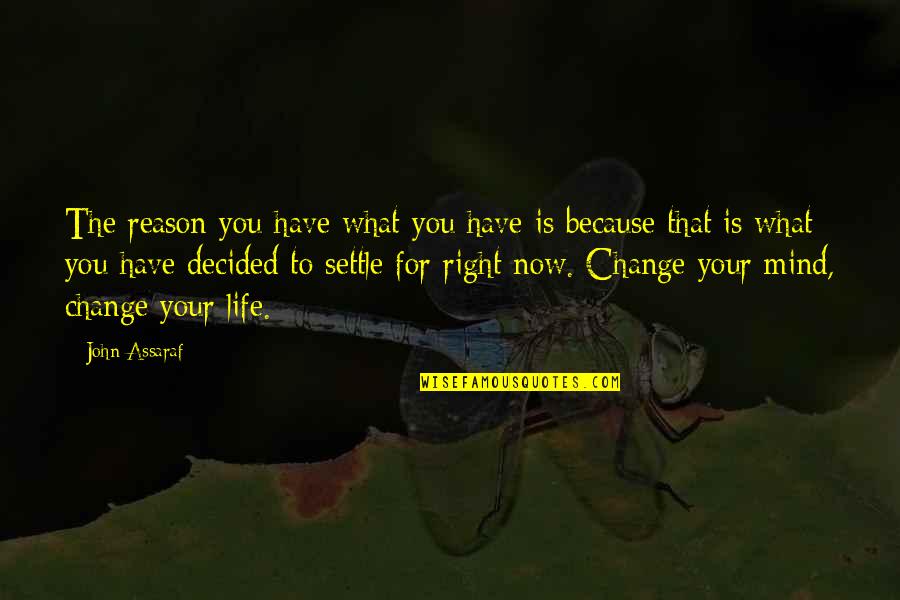 Change Your Mind Quotes By John Assaraf: The reason you have what you have is