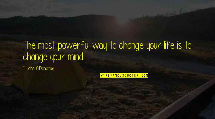 Change Your Mind Quotes By John O'Donohue: The most powerful way to change your life