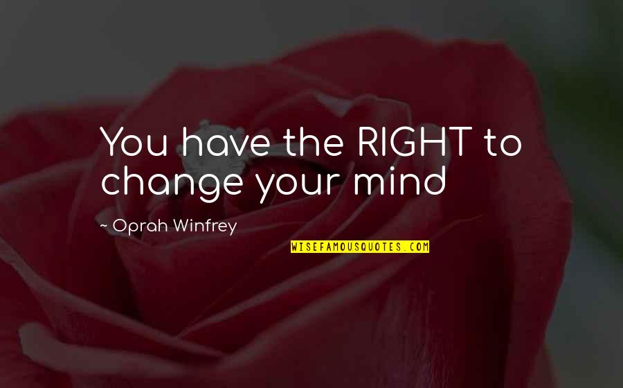 Change Your Mind Quotes By Oprah Winfrey: You have the RIGHT to change your mind