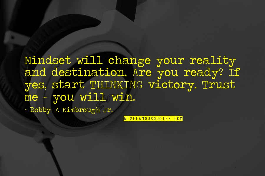 Change Your Mindset Quotes By Bobby F. Kimbrough Jr.: Mindset will change your reality and destination. Are