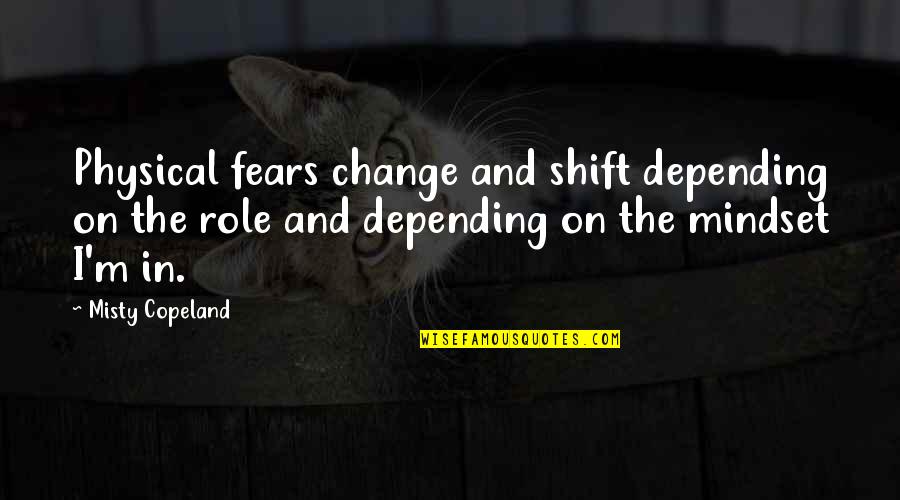 Change Your Mindset Quotes By Misty Copeland: Physical fears change and shift depending on the