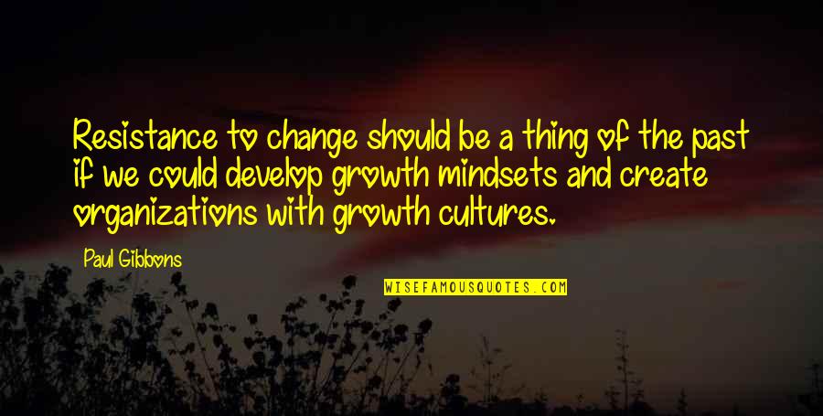 Change Your Mindset Quotes By Paul Gibbons: Resistance to change should be a thing of