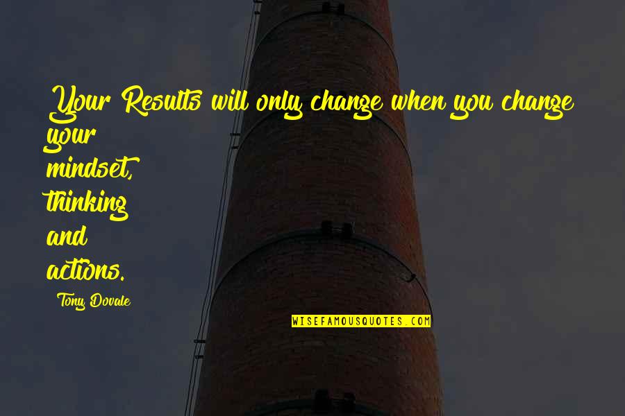 Change Your Mindset Quotes By Tony Dovale: Your Results will only change when you change
