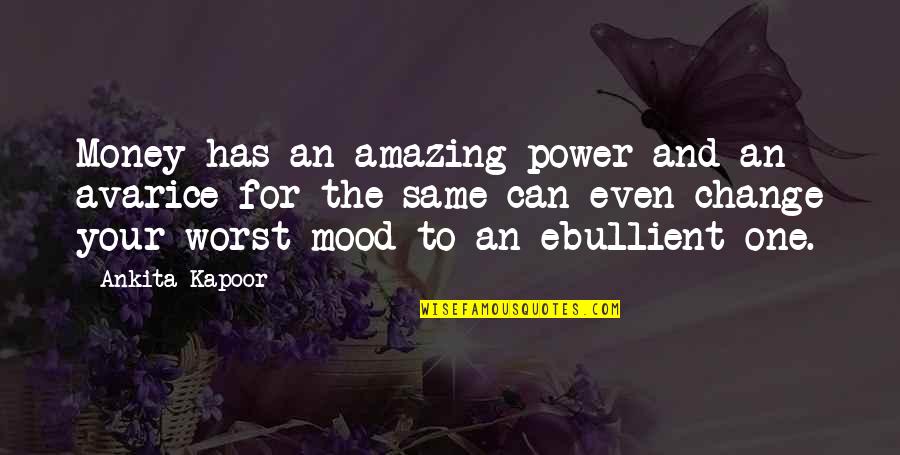 Change Your Mood Quotes By Ankita Kapoor: Money has an amazing power and an avarice