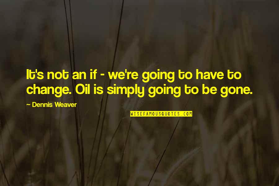 Change Your Oil Quotes By Dennis Weaver: It's not an if - we're going to