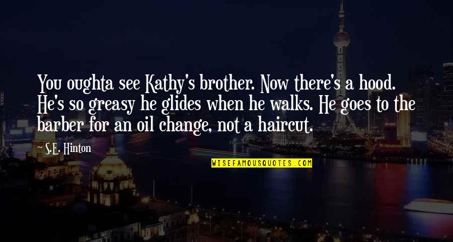 Change Your Oil Quotes By S.E. Hinton: You oughta see Kathy's brother. Now there's a Change Your Oil Quotes By S.E. Hinton: You oughta see Kathy's brother. Now there's a