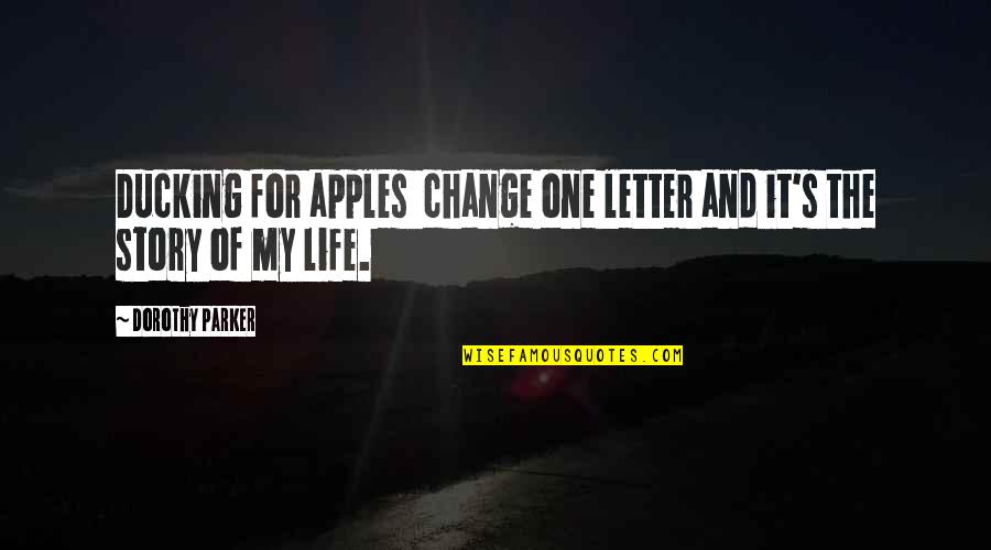 Change Your Story Quotes By Dorothy Parker: Ducking for apples change one letter and it's