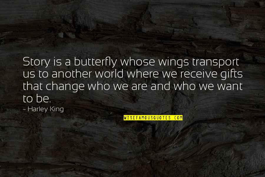 Change Your Story Quotes By Harley King: Story is a butterfly whose wings transport us