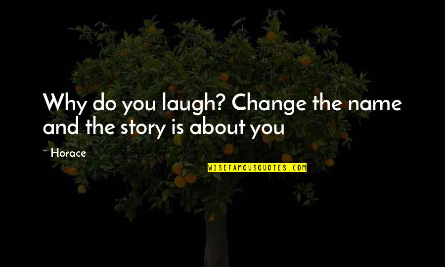 Change Your Story Quotes By Horace: Why do you laugh? Change the name and
