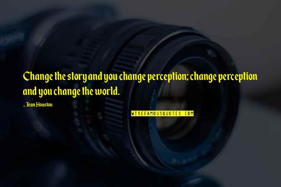 Change Your Story Quotes By Jean Houston: Change the story and you change perception; change