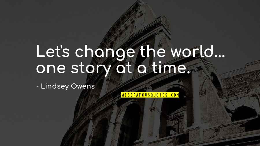 Change Your Story Quotes By Lindsey Owens: Let's change the world... one story at a