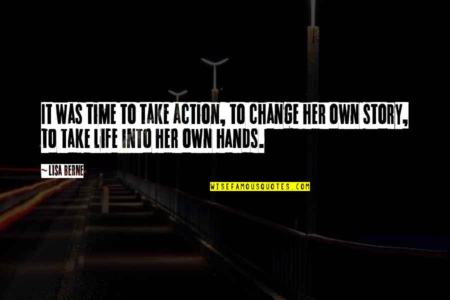 Change Your Story Quotes By Lisa Berne: It was time to take action, to change