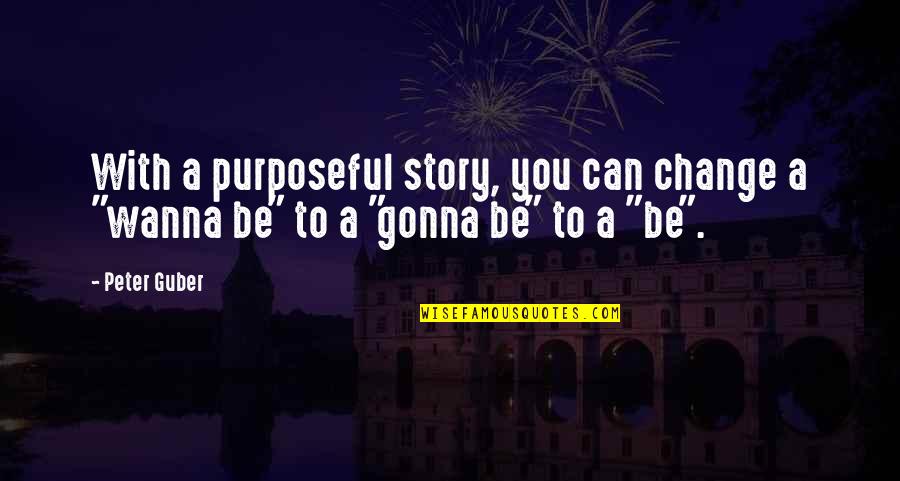 Change Your Story Quotes By Peter Guber: With a purposeful story, you can change a