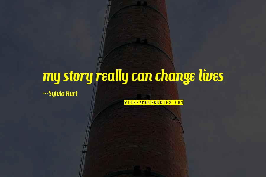 Change Your Story Quotes By Sylvia Hurt: my story really can change lives