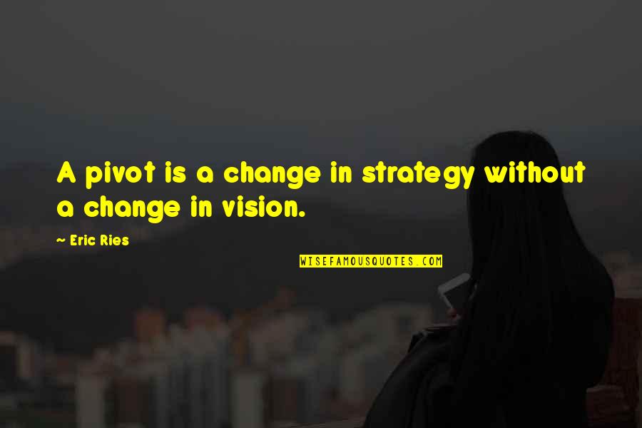 Change Your Strategy Quotes By Eric Ries: A pivot is a change in strategy without