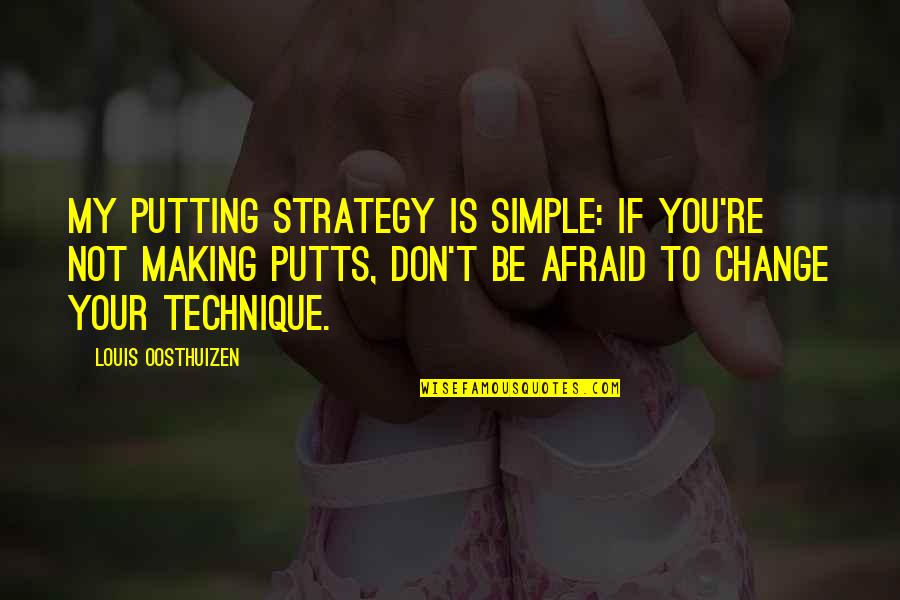 Change Your Strategy Quotes By Louis Oosthuizen: My putting strategy is simple: If you're not