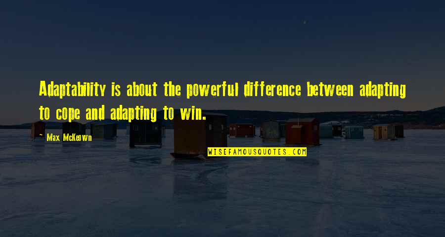 Change Your Strategy Quotes By Max McKeown: Adaptability is about the powerful difference between adapting